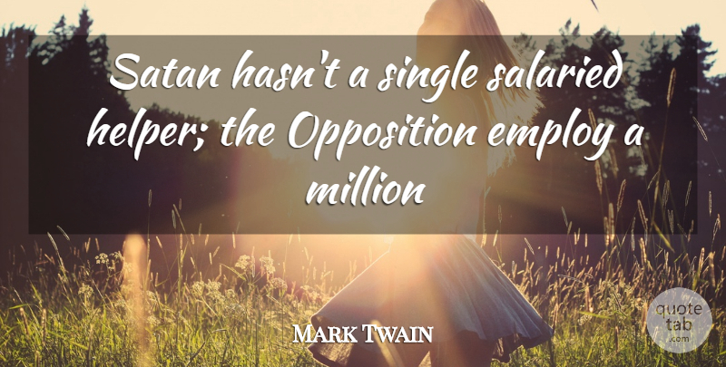 Mark Twain Quote About Employ, Funny, Million, Opposition, Satan: Satan Hasnt A Single Salaried...