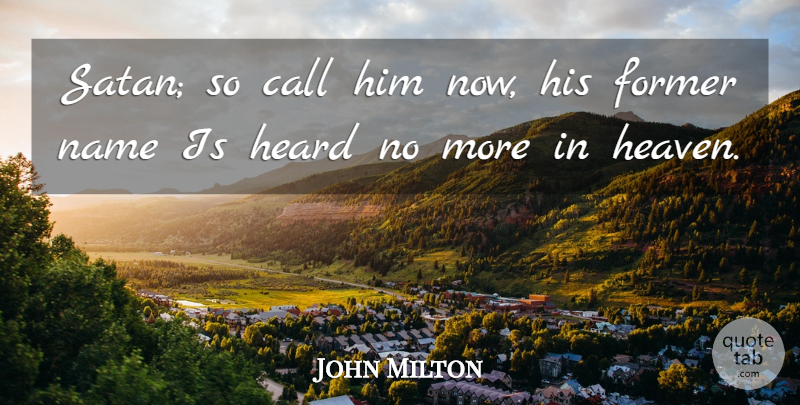 John Milton Quote About Names, Heaven, Satan: Satan So Call Him Now...