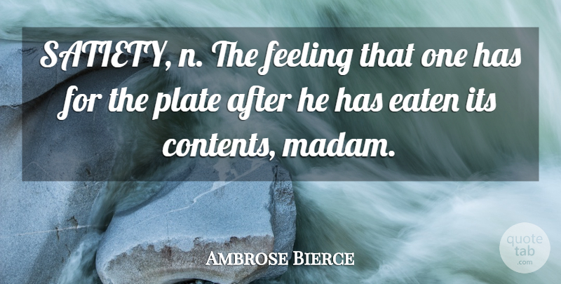 Ambrose Bierce Quote About Feelings, Plates, Satiety: Satiety N The Feeling That...