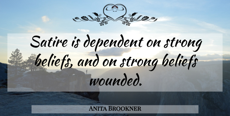 Anita Brookner Quote About Strong, Belief, Satire: Satire Is Dependent On Strong...