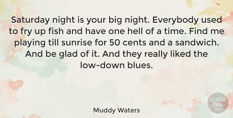 Muddy Waters Quote About Night, Sunrise, Sandwiches: Saturday Night Is Your Big...
