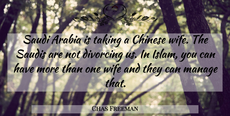Chas Freeman Quote About Arabia, Chinese, Manage, Taking, Wife: Saudi Arabia Is Taking A...