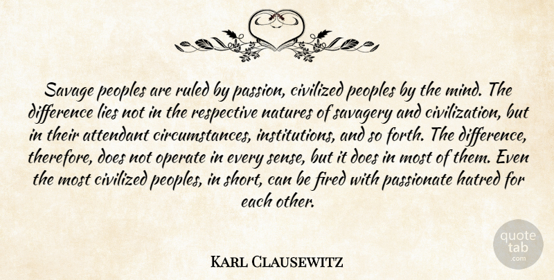 Carl von Clausewitz Quote About Lying, Passion, Civilization: Savage Peoples Are Ruled By...
