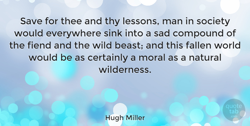Hugh Miller Quote About Certainly, Compound, Everywhere, Fallen, Fiend: Save For Thee And Thy...