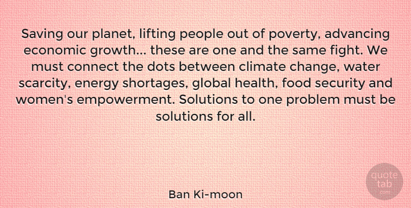 Ban Ki-moon Quote About Advancing, Change, Climate, Connect, Dots: Saving Our Planet Lifting People...