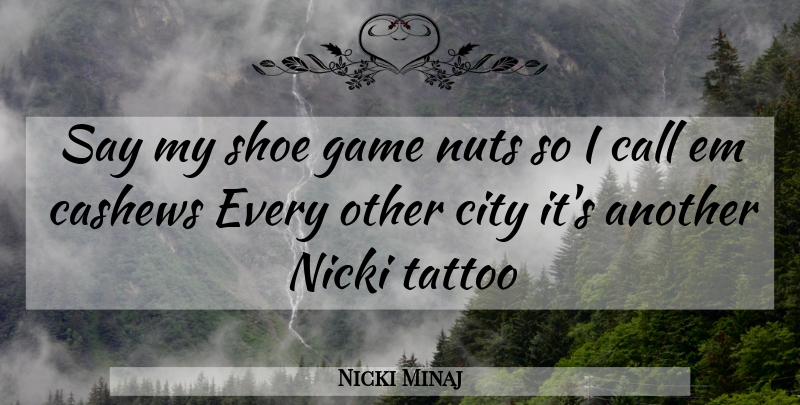 Nicki Minaj Quote About Tattoo, Nuts, Games: Say My Shoe Game Nuts...