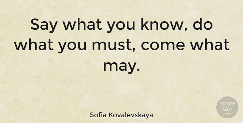 Sofia Kovalevskaya Quote About May, Mathematical, Knows: Say What You Know Do...