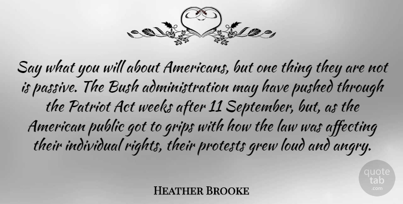 Heather Brooke Quote About Act, Affecting, Bush, Grew, Grips: Say What You Will About...