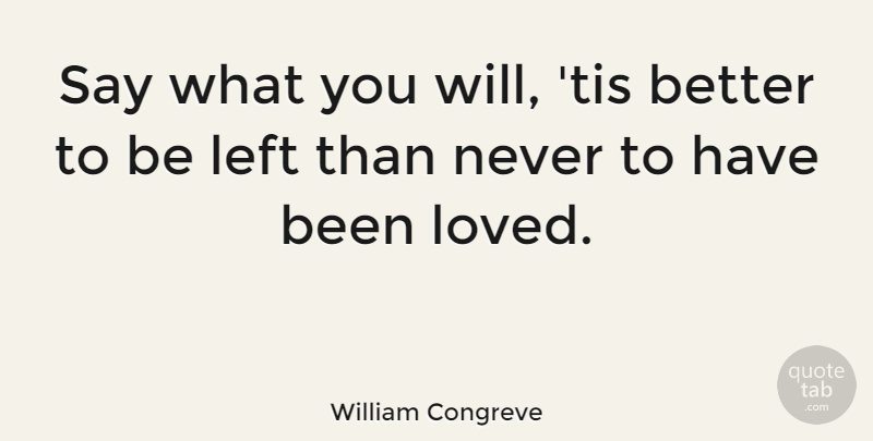 William Congreve Quote About Love, Life, Has Beens: Say What You Will Tis...