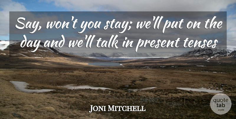 Joni Mitchell Quote About Present, Talk: Say Wont You Stay Well...