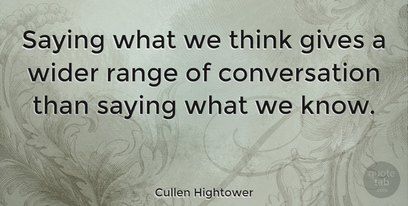 Cullen Hightower Quote About Conversation, Wider: Saying What We Think Gives...