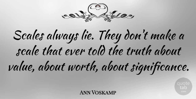 Ann Voskamp Quote About Scales, Truth: Scales Always Lie They Dont...