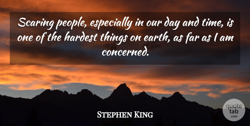 Stephen King Quote About People, Earth, Hardest: Scaring People Especially In Our...