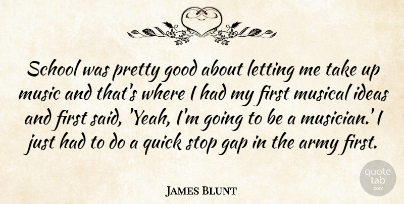 James Blunt Quote About Army, Gap, Good, Letting, Music: School Was Pretty Good About...