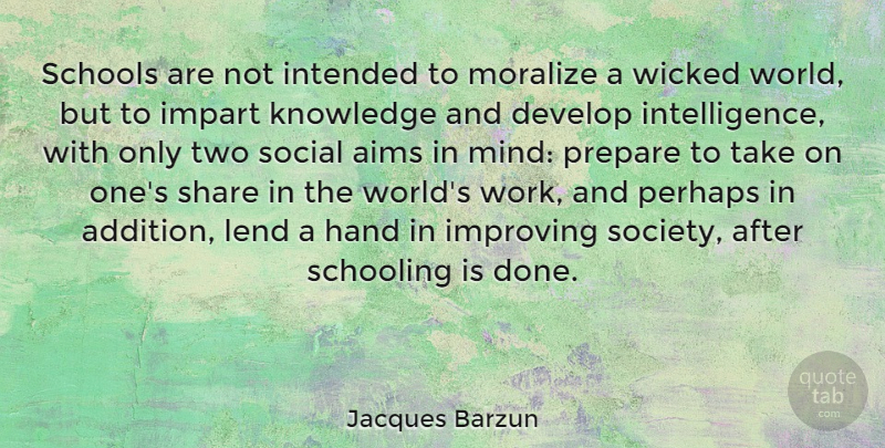 Jacques Barzun Quote About School, Hands, Two: Schools Are Not Intended To...