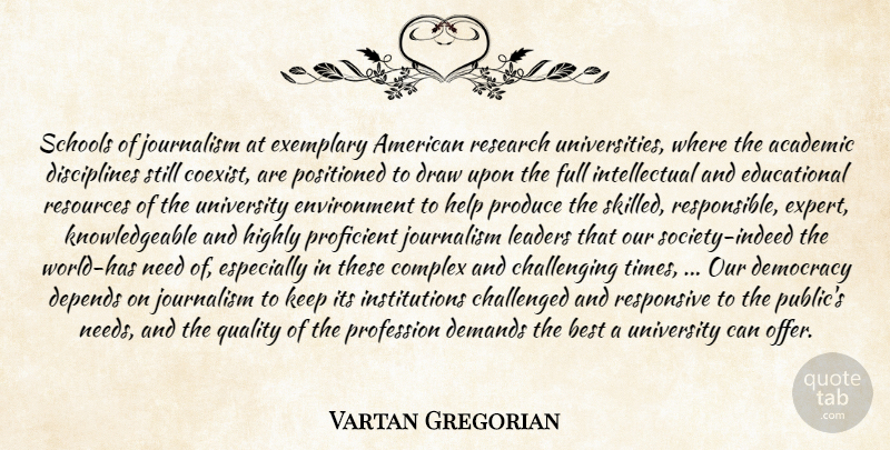 Vartan Gregorian Quote About Academic, Best, Challenged, Complex, Demands: Schools Of Journalism At Exemplary...