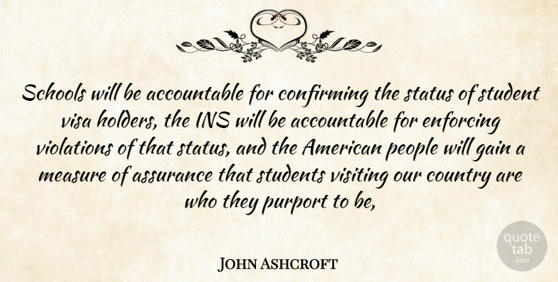 John Ashcroft Quote About Assurance, Country, Enforcing, Gain, Measure: Schools Will Be Accountable For...