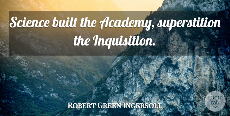 Robert Green Ingersoll Quote About Superstitions, Academy, Built: Science Built The Academy Superstition...