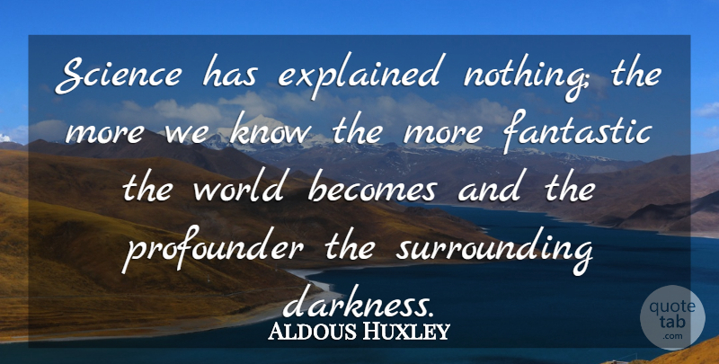 Aldous Huxley Quote About Knowledge, Science, Darkness: Science Has Explained Nothing The...