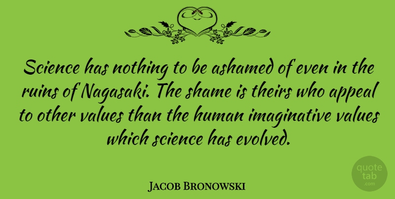 Jacob Bronowski Quote About Science, Ruins, Shame: Science Has Nothing To Be...