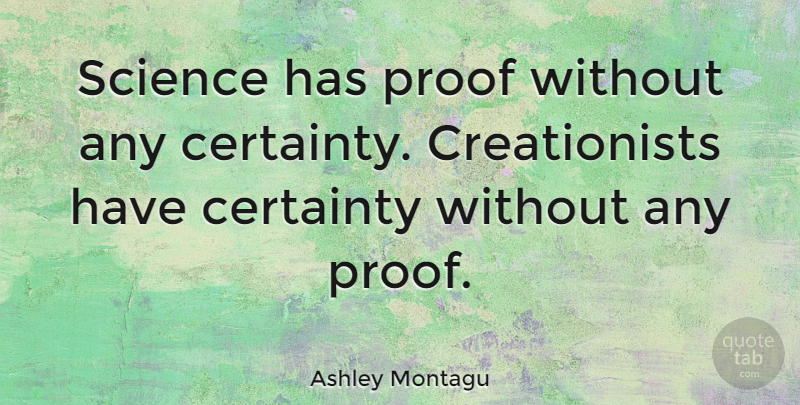 Ashley Montagu Quote About Science, Scientist, Proof: Science Has Proof Without Any...