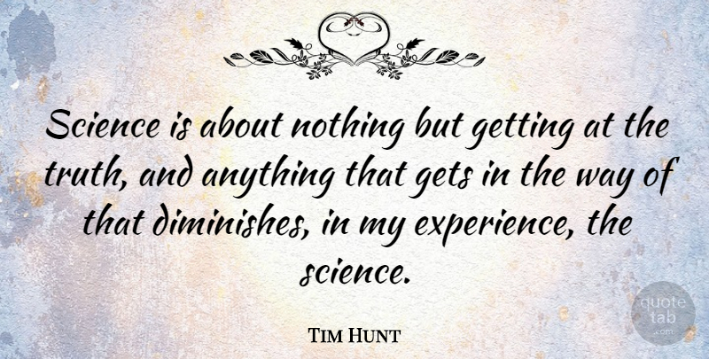 Tim Hunt Quote About Experience, Gets, Science, Truth: Science Is About Nothing But...