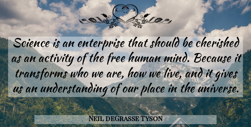 Neil deGrasse Tyson Quote About Activity, Cherished, Enterprise, Gives, Human: Science Is An Enterprise That...