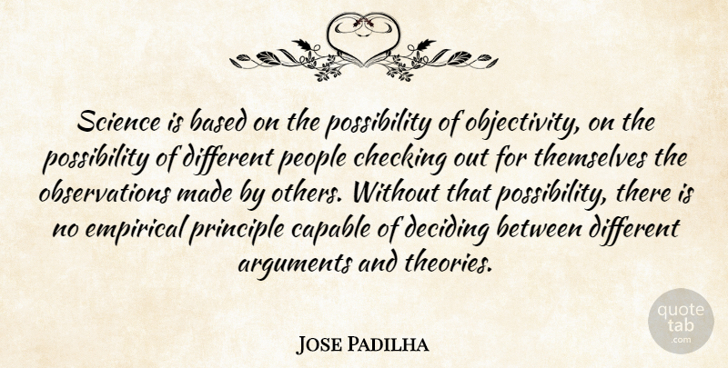 Jose Padilha Quote About Objectivity, People, Different: Science Is Based On The...