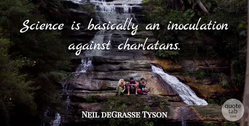 Neil deGrasse Tyson Quote About Bad Ass, Charlatans: Science Is Basically An Inoculation...
