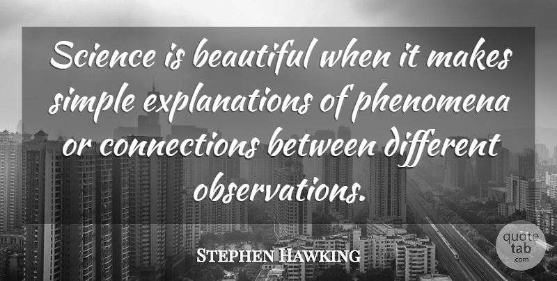 Stephen Hawking Quote About Beautiful, Simple, Connections: Science Is Beautiful When It...