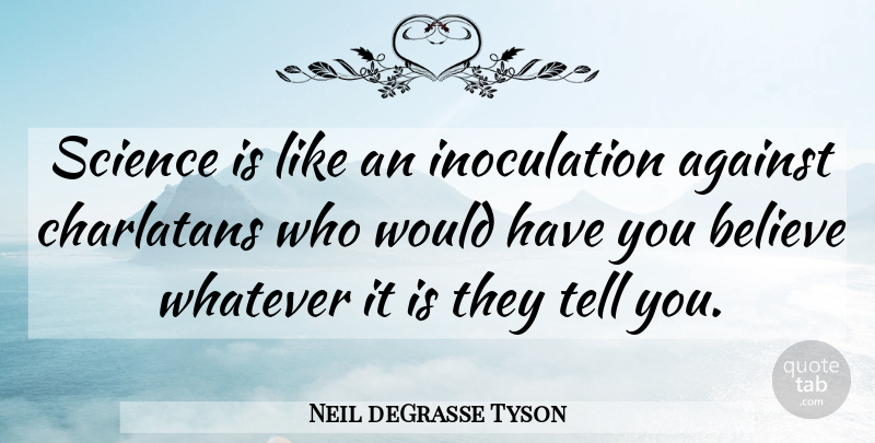 Neil deGrasse Tyson Quote About Believe, Charlatans: Science Is Like An Inoculation...