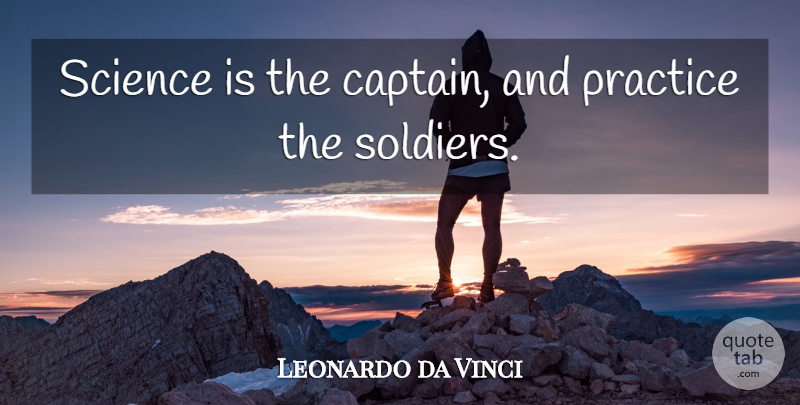 Leonardo da Vinci Quote About Intelligent, Practice, Soldier: Science Is The Captain And...