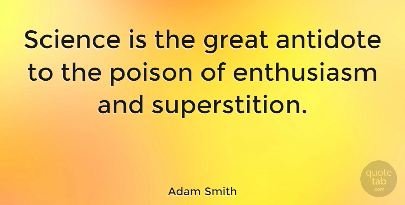 Adam Smith Quote About Science, Flames, Poison: Science Is The Great Antidote...