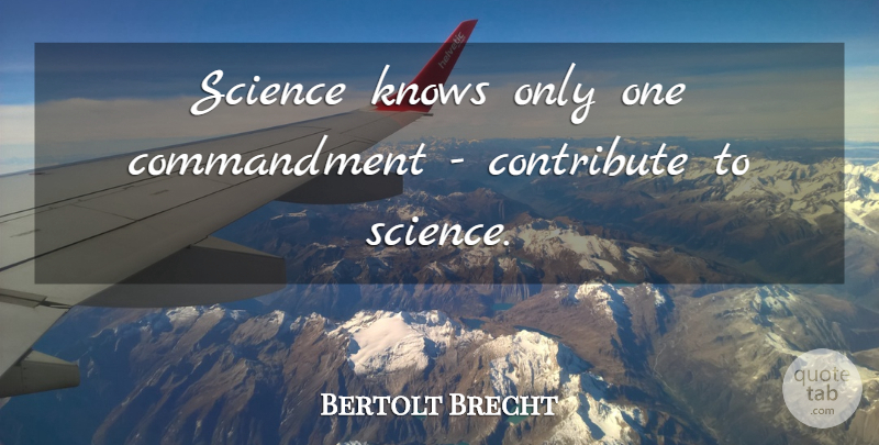 Bertolt Brecht Quote About Science, Accounts, Commandments: Science Knows Only One Commandment...