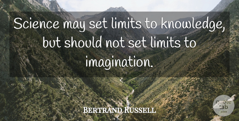Bertrand Russell Quote About Knowledge, Science, Imagination: Science May Set Limits To...