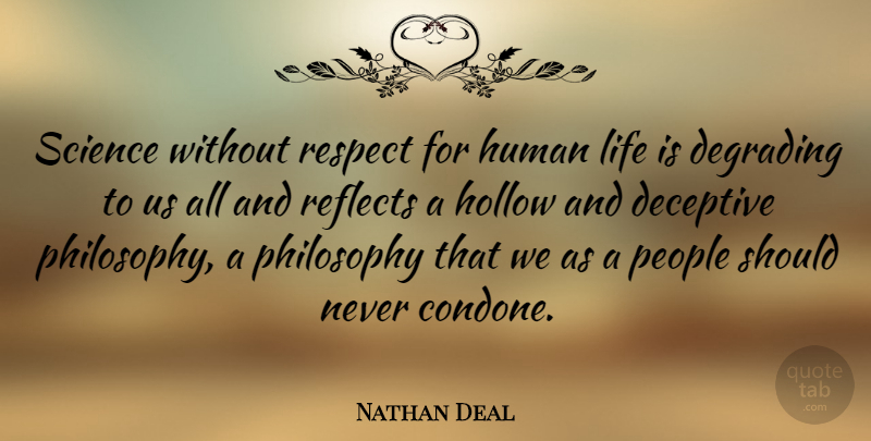 Nathan Deal Quote About Philosophy, Aggravation, People: Science Without Respect For Human...
