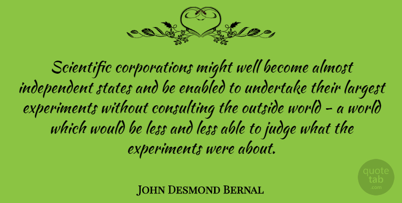 John Desmond Bernal Quote About Independent, Judging, World: Scientific Corporations Might Well Become...