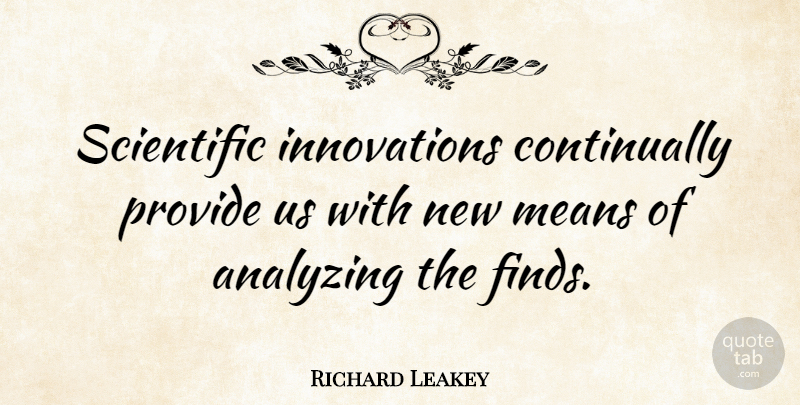 Richard Leakey Quote About Mean, Innovation, Analyzing: Scientific Innovations Continually Provide Us...