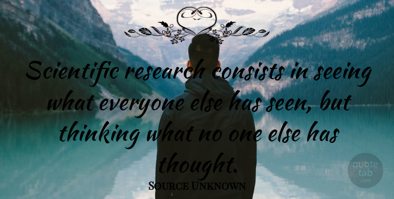 Source Unknown Quote About Consists, Research, Scientific, Seeing, Thinking: Scientific Research Consists In Seeing...