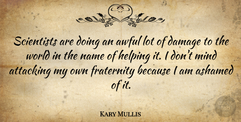 Kary Mullis Quote About Names, Mind, World: Scientists Are Doing An Awful...