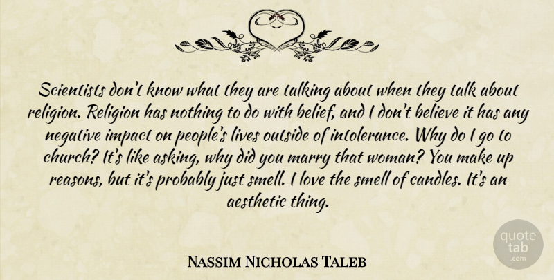 Nassim Nicholas Taleb Quote About Believe, Talking, Asking Why: Scientists Dont Know What They...