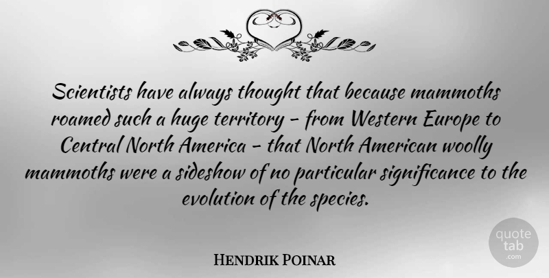 Hendrik Poinar Quote About America, Central, Huge, North, Particular: Scientists Have Always Thought That...