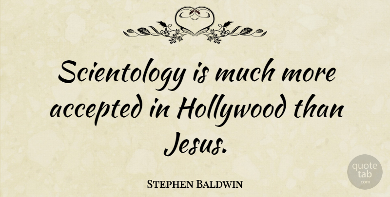Stephen Baldwin Quote About undefined: Scientology Is Much More Accepted...
