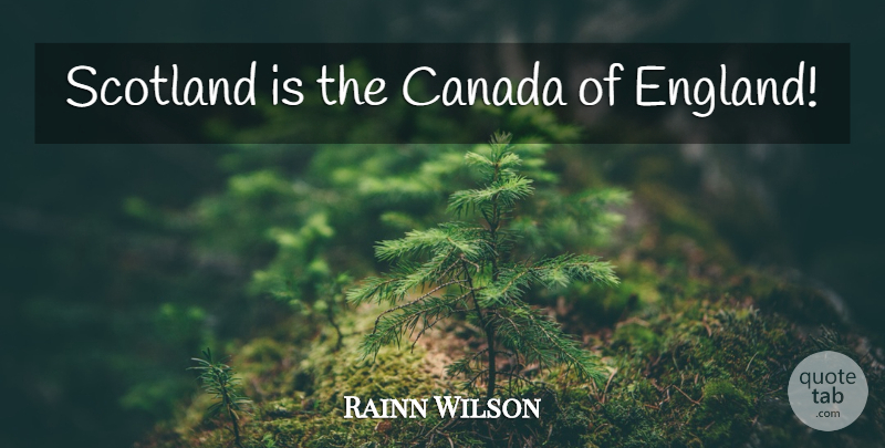 Rainn Wilson Quote About Scotland, England, Canada: Scotland Is The Canada Of...