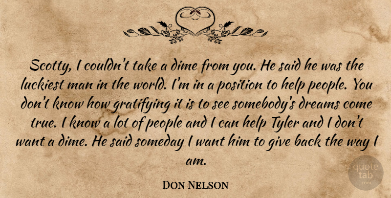 Don Nelson Quote About Dime, Dreams, Gratifying, Help, Luckiest: Scotty I Couldnt Take A...