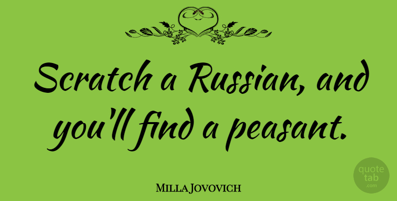 Milla Jovovich Quote About Scratches, Peasants: Scratch A Russian And Youll...