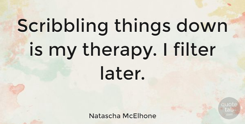 Natascha McElhone Quote About Filters, Therapy: Scribbling Things Down Is My...