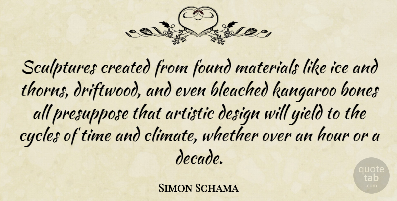 Simon Schama Quote About Artistic, Bones, Created, Cycles, Design: Sculptures Created From Found Materials...