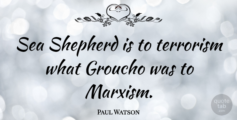 Paul Watson Quote About Groucho: Sea Shepherd Is To Terrorism...