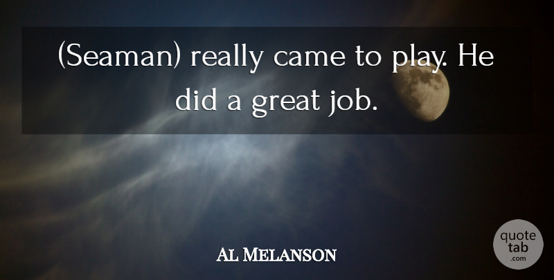 Al Melanson Quote About Came, Great: Seaman Really Came To Play...